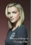  ?? ?? Kara Killmer in “Chicago Fire”