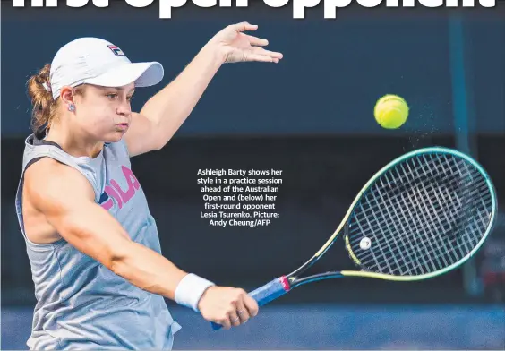  ?? Andy Cheung/AFP ?? Ashleigh Barty shows her style in a practice session ahead of the Australian Open and (below) her first-round opponent Lesia Tsurenko. Picture: