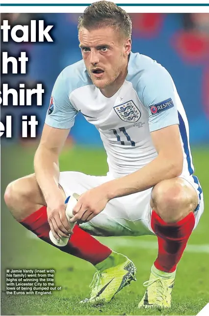  ??  ?? ■ Jamie Vardy (inset with his family) went from the highs of winning the title with Leicester City to the lows of being dumped out of the Euros with England.