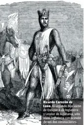  ?? ?? Ricardo Corazón de
León. El segundo hijo varón de Enrique II de Inglaterra y Leonor de Aquitania, sólo visitó Inglaterra con ocasión de sus dos coronacion­es.