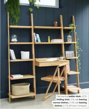  ?? ?? Oak leaning ladder desk, £279; folding chair, £70; oak leaning narrow shelves, £159; oak leaning shelves, £179, all Futon Company