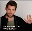  ??  ?? TIM ROSS (ACTOR HOME & AWAY)