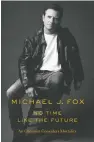  ??  ?? No Time Like the Future: An Optimist Considers Mortality Michael J. Fox
Raincoast Books