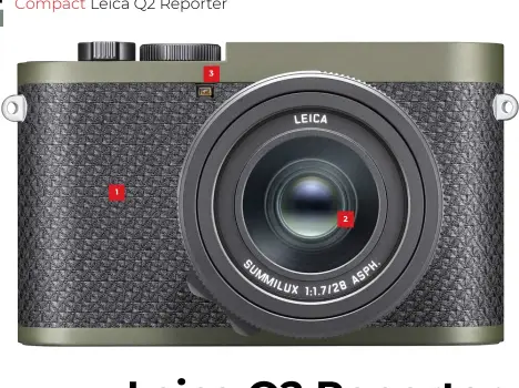  ?? ?? 1 Without even the hint of a grip, the Q2 Reporter needs to have the extra security of a strap. 2 The Summilux 28mm f/1.7 has a fixed focal length, but it’s a beauty. 3 The olive green finish of the Reporter edition gives it a very stylish look.