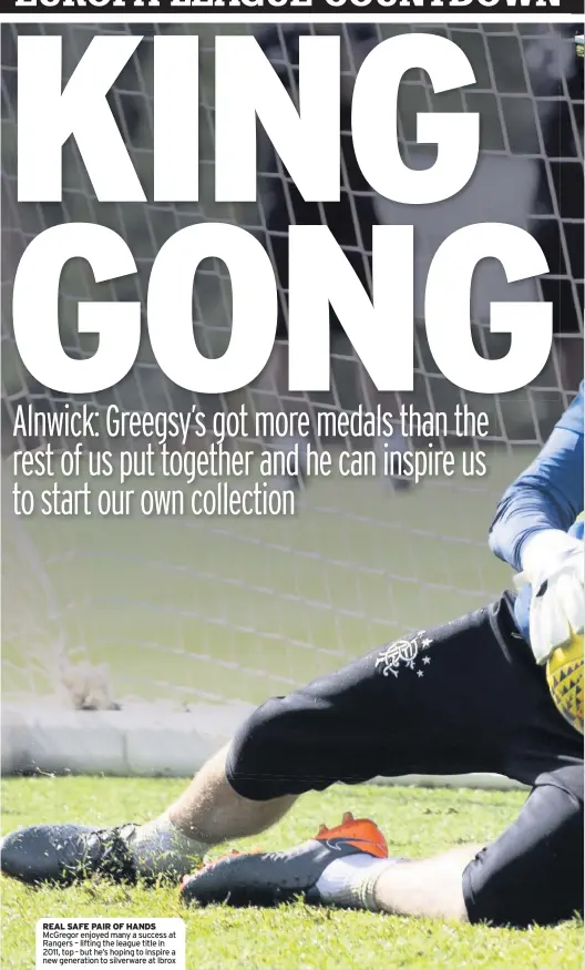  ??  ?? REAL SAFE PAIR OF HANDS McGregor enjoyed many a success at Rangers – lifting the league title in 2011, top - but he’s hoping to inspire a new generation to silverware at Ibrox