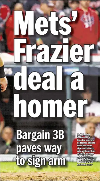  ?? GETTY ?? Todd Frazier trades one NY logo for another as former Yankee third baseman signs with Mets, who will play him at third, another sign that David Wright’s days in Flushing are all but over.