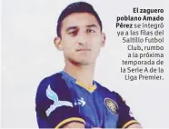  ??  ?? El zaguero poblano Amado Pérez se integró ya a las filas del Saltillo Futbol Club, rumbo a la próxima temporada de la Serie A de la Liga Premier.