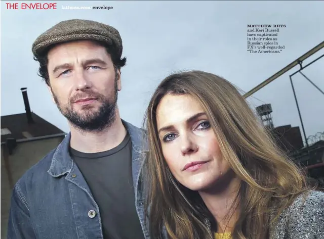  ?? Carolyn Cole Los Angeles Times ?? MATTHEW RHYS and Keri Russell have captivated in their roles as Russian spies in FX’s well-regarded “The Americans.”