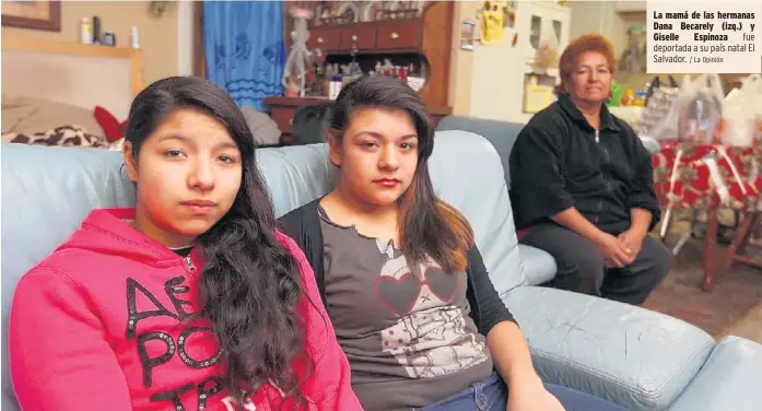  ?? / La Opinión ?? La mamá de las hermanas Dana Becarely (izq.) y Giselle Espinoza fue deportada a su país natal El Salvador.