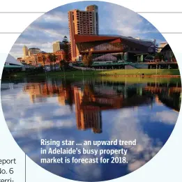  ??  ?? Rising star ... an upward trend in Adelaide's busy property market is forecast for 2018.