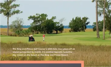  ??  ?? The King and Prince Golf Course’s 13th hole (top) plays off an island surrounded by marsh. It’s another typically beautiful day (inset) on the beach at The King and Prince Resort.