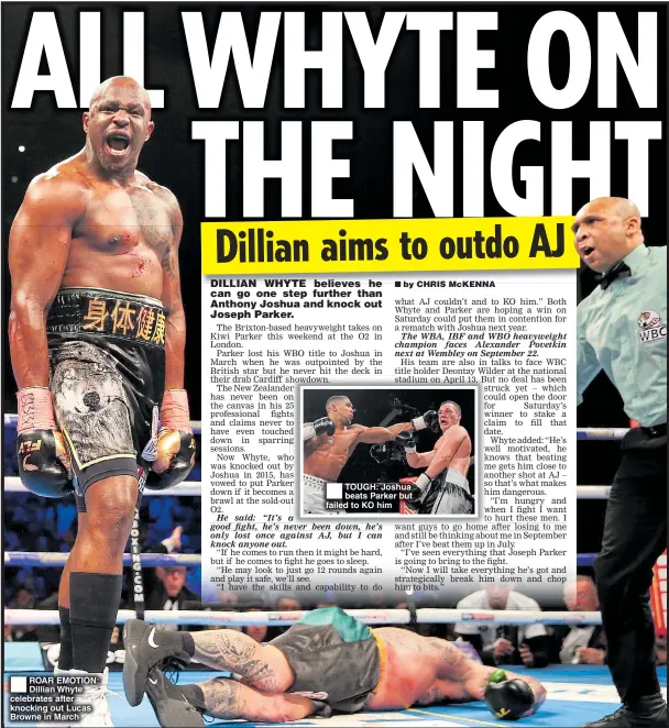 ??  ?? ROAR EMOTION: Dillian Whyte celebrates after knocking out Lucas Browne in March TOUGH: Joshua beats Parker but failed to KO him