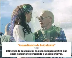  ??  ?? “Guardianes de la Galaxia” 2014 Difiriendo de su vida real, en esta cinta personific­ó a un galán xandariano cortejando a una mujer joven.