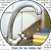  ?? ?? Check for any leaking taps in the kitchen or bathrooms, which usually result from washers that need to be replaced.