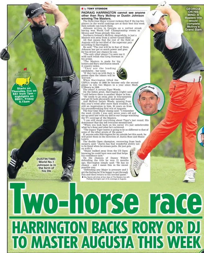  ??  ?? DUSTIN TIME: World No.1 Johnson is in the form of his life PADRAIG HARRINGTON cannot see anyone other than Rory McIlroy or Dustin Johnson winning The Masters. GEORGIA ON HIS MIND: A Masters title would complete McIlroy’s Grand Slam