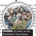  ??  ?? VISIONEN. En skiss av hur Stockholm Tiny House Expo skulle kunna se ut.