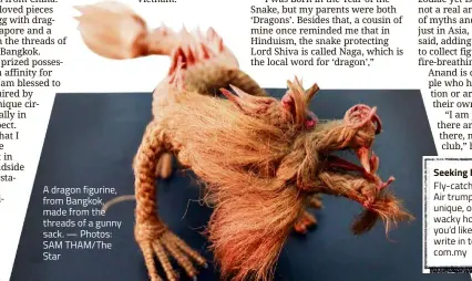  ?? — Photos: SAM THAM/The Star ?? A dragon figurine, from Bangkok, made from the threads of a gunny sack.