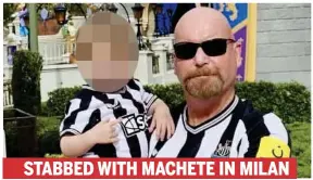  ?? ?? STABBED WITH MACHETE IN MILAN Targets: West Ham fans set on at a match with AZ Alkmaar, top, and, above, stab victim and Newcastle fan Eddie McKay