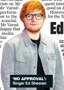  ??  ?? ‘no approval’: Singer Ed Sheeran