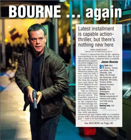  ??  ?? A recovered amnesiac who used to be a government operative (Matt Damon) is back for another trot around the globe in Paul Greengrass’ Jason Bourne.