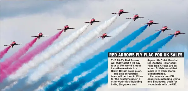  ?? Pictures: STEVE REIGATE ?? THE RAF’s Red Arrows will today start a 60-day tour of the world’s most lucrative markets in a Brexit Britain sales push.
The elite aerobatics team will perform in China for the first time plus 13 other countries including India, Singapore and Japan....