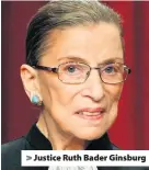  ??  ?? Justice Ruth Bader Ginsburg