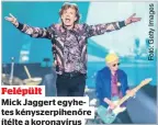  ?? ?? Felépült
Mick Jaggert egyhetes kényszerpi­henőre ítélte a koronavíru­s