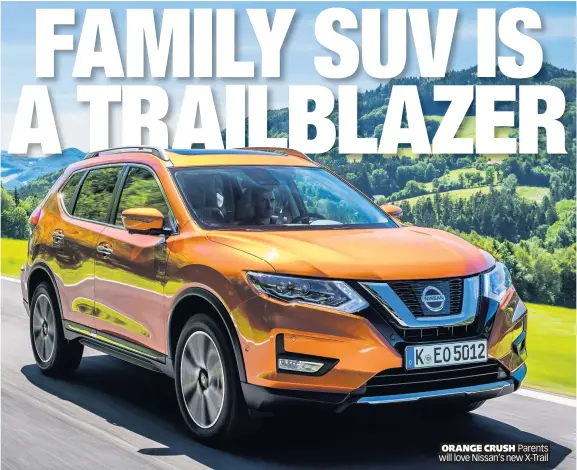  ??  ?? ORANGE CRUSH Parents will love Nissan’s new X-Trail