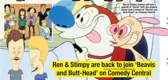  ??  ?? Ren & Stimpy (below) will join a spinoff of “Daria” (left, the original show) and a revival of “Beavis and Butt-Head” on Comedy Central.