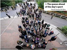  ?? David Davies/PA Wire ?? The queue ahead of the day’s sport