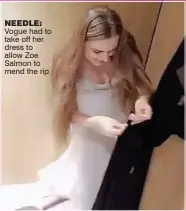  ??  ?? needle: Vogue had to take off her dress to allow Zoe Salmon to mend the rip