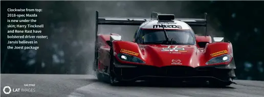  ??  ?? Clockwise from top: 2018-spec Mazda is new under the skin; Harry Tincknell and Rene Rast have bolstered driver roster; Jarvis believes in the Joest package