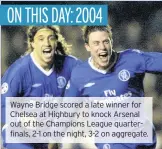  ??  ?? Wayne Bridge scored a late winner for Chelsea at Highbury to knock Arsenal out of the Champions League quarterfin­als, 2-1 on the night, 3-2 on aggregate.