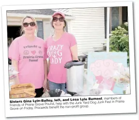  ?? PHOTOS BY LYNN KUTTER ENTERPRISE-LEADER ?? of and Lesa Lyle Bement, members Sisters Gina Lyle-Bailey, left, in Prairie with the Junk Yard Dog Junk Fest Friends of Prairie Grove Pound, help the non-profit group.Grove on Friday. Proceeds benefit