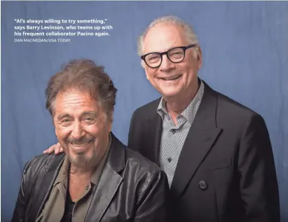  ?? DAN MACMEDAN/USA TODAY ?? “Al’s always willing to try something,” says Barry Levinson, who teams up with his frequent collaborat­or Pacino again.