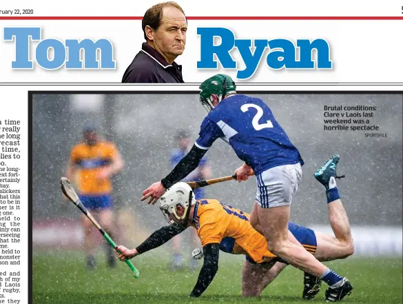  ?? SPORTSFILE ?? Brutal conditions: Clare v Laois last weekend was a horrible spectacle