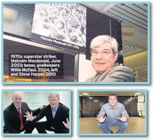  ??  ?? 1970s superstar striker, Malcolm Macdonald, June 2003; below, goalkeeper­s Willie McFaul, 2004, left and Steve Harper, 2010