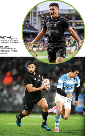  ??  ?? MUST HAVE Rieko Ioane simply must be persuaded to commit his future to New Zealand. BIG LOSS Lima Sopoaga will be missed having spent the last two seasons with the All Blacks.