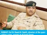  ??  ?? KUWAIT: Col Dr Raed Al-Tajalli, director of the quarantine camp, speaks to Kuwait Times.