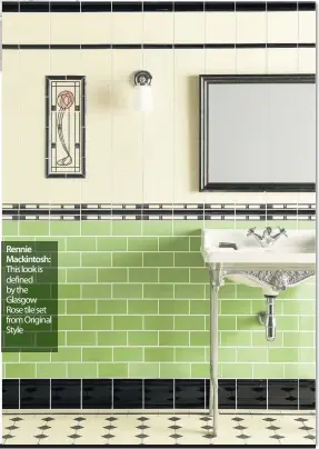  ??  ?? Rennie Mackintosh: This look is defined by the Glasgow Rose tile set from Original Style