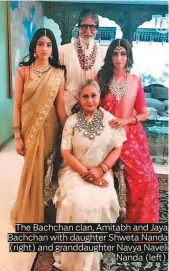  ??  ?? The Bachchan clan, Amitabh and Jaya Bachchan with daughter Shweta Nanda (right) and granddaugh­ter Navya Naveli Nanda (left).