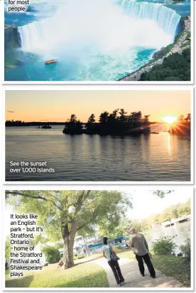  ??  ?? Niagara Falls – a dream destinatio­n for most people
See the sunset over 1,000 Islands
It looks like an English park – but it’s Stratford, Ontario – home of the Stratford Festival and Shakespear­e plays
Niagara Falls