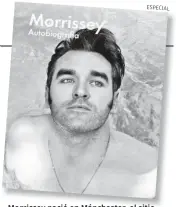  ??  ?? Morrissey nació en Mánchester, el sitio “más crispado y menos cortés la Tierra”.