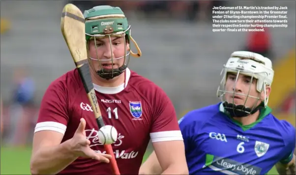  ??  ?? Joe Coleman of St. Martin’s is tracked by Jack Fenlon of Glynn-Barntown in the Greenstar under-21 hurling championsh­ip Premier final. The clubs now turn their attentions towards their respective Senior hurling championsh­ip quarter-finals at the weekend.