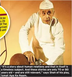  ??  ?? “It’s a story about human relations and that in itself is a timeless subject. And these stories are only 70 or 80 years old — and are still relevant,” says Shah of his play, Ismat Apa Ke Naam.