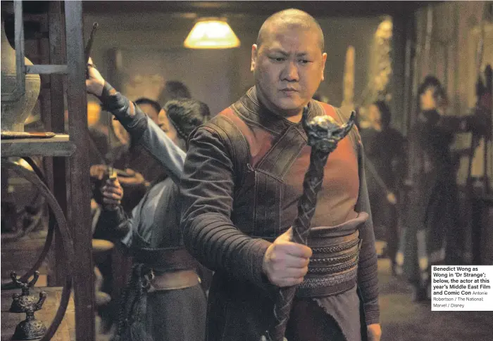  ?? Antonie Robertson / The National; Marvel / Disney ?? Benedict Wong as Wong in ‘Dr Strange’; below, the actor at this year’s Middle East Film and Comic Con