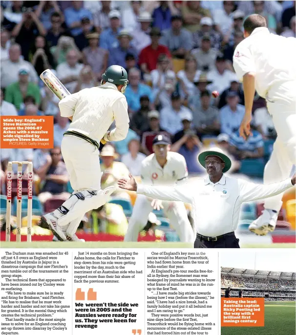  ?? PICTURES: Getty Images ?? Wide boy: England’s Steve Harmison opens the 2006-07 Ashes with a massive wide signalled by umpire Steve Bucknor Taking the lead: Australia captain Ricky Ponting led the way with a brilliant first innings century