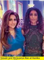  ?? ?? Vasuki and Shravanya Rao at Kanika Kapoor’s wedding