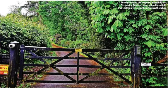  ?? ?? The entrance to the property owned by Eric Fitzpatric­k Danison, now calling himself Sir Patrick Bijou, in Llanarthne, Carmarthen­shire