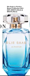  ??  ?? Elie Saab Le Parfum Resort Collection 2015 EDT, RM275 (50ml) & RM370 (90ml)